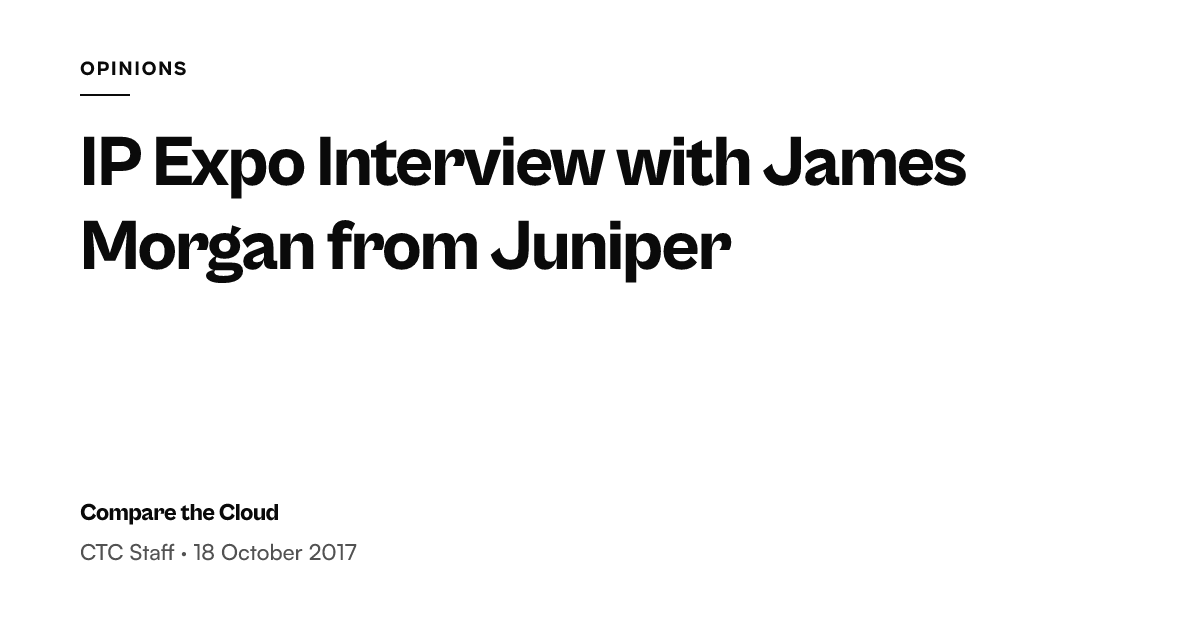 James Morgan Juniper interview at IP Expo — Compare the Cloud